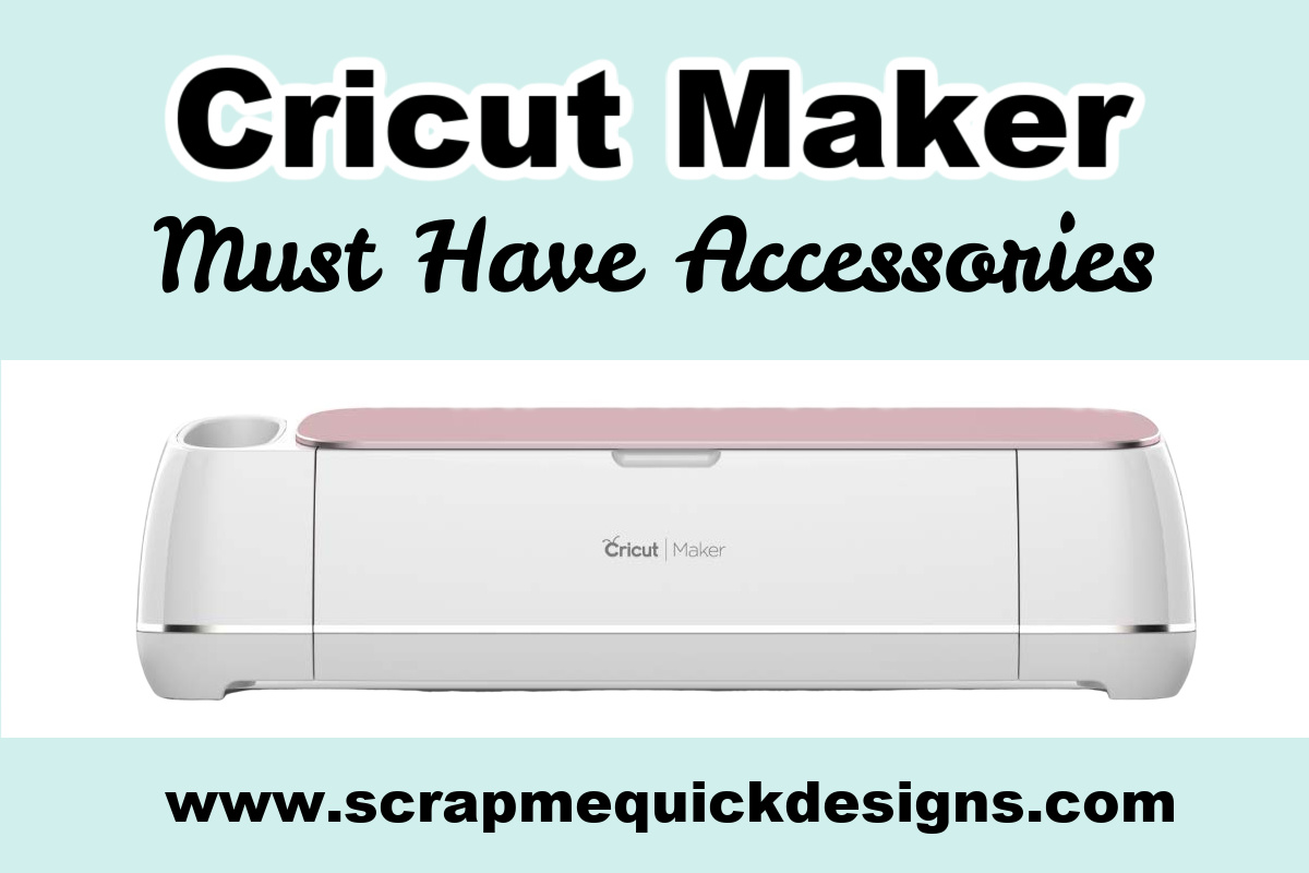 Cricut Maker Must Have Accessories and Materials - Scrap Me Quick Designs